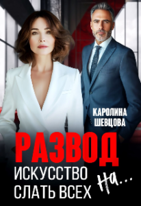 Читать онлайн книгу 
 бесплатно "Развод. Искусство слать всех на..." Каролина Шевцова