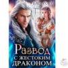 Читать онлайн и скачать бесплатно книгу "Развод с жестоким драконом" Елена Солт